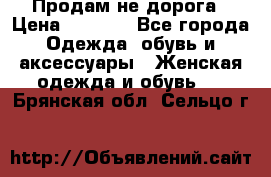 Продам не дорога › Цена ­ 1 000 - Все города Одежда, обувь и аксессуары » Женская одежда и обувь   . Брянская обл.,Сельцо г.